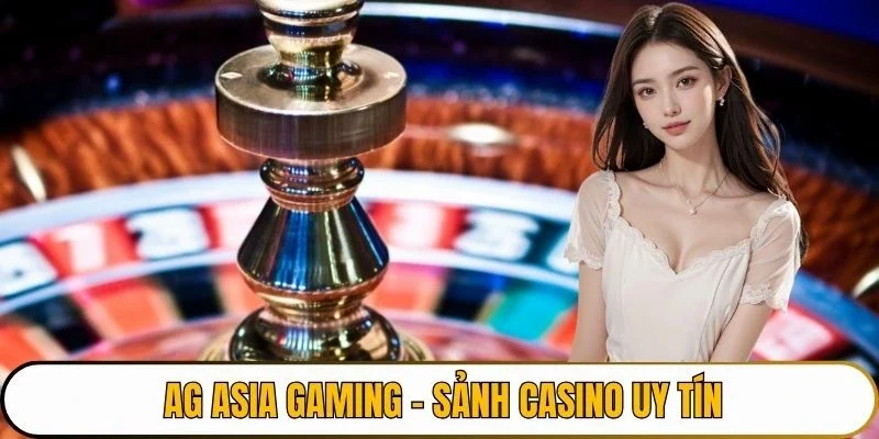AG Asia Gaming - sảnh casino uy tín