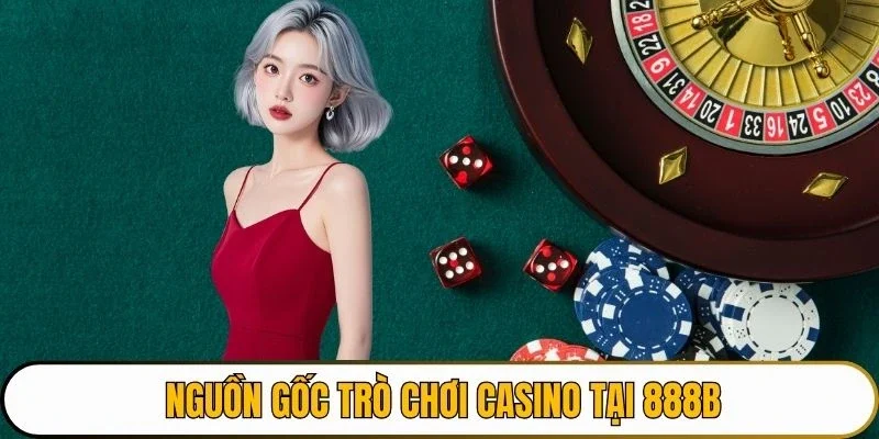 Nguồn gốc trò chơi Casino tại 888B